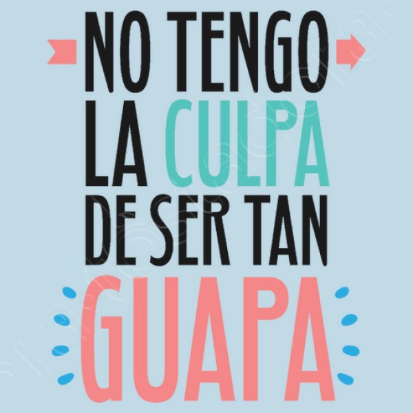 No Tengo La Culpa De Ser Tan Guapa