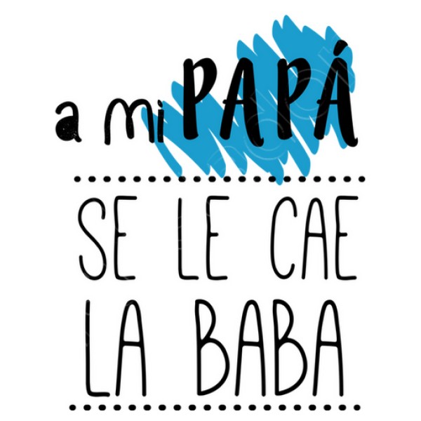 A mi Papu00e1 se le cae la baba
