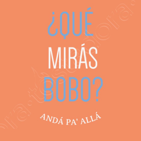 Que miras bobo