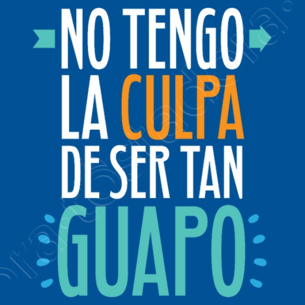 No Tengo La Culpa De Ser Tan Guapo