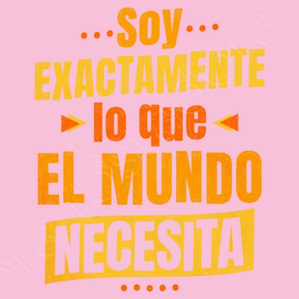 Soy exactamente lo que el mundo necesita