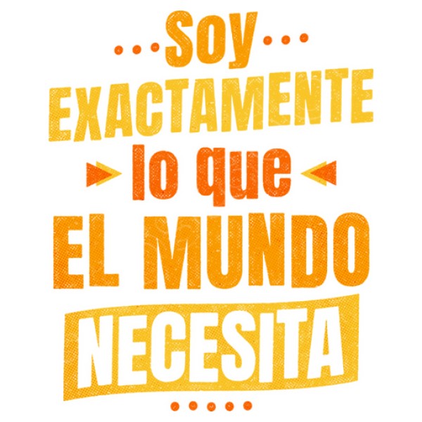 Soy exactamente lo que el mundo necesita