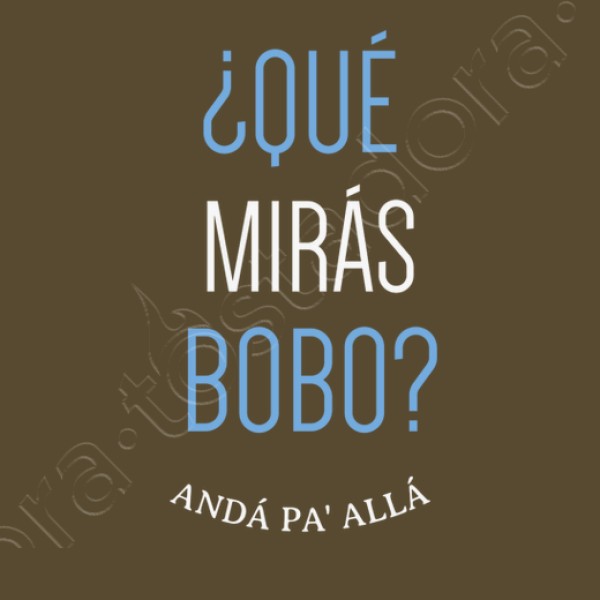 Que miras bobo
