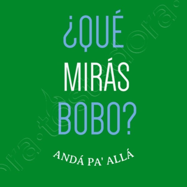 Que miras bobo