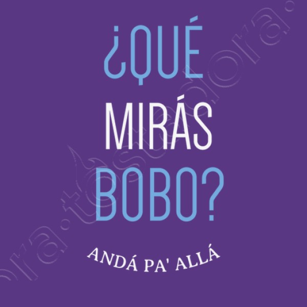 Que miras bobo