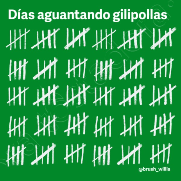 Dias aguantando gilipollas