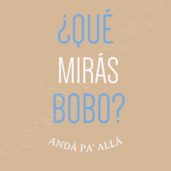 Que miras bobo