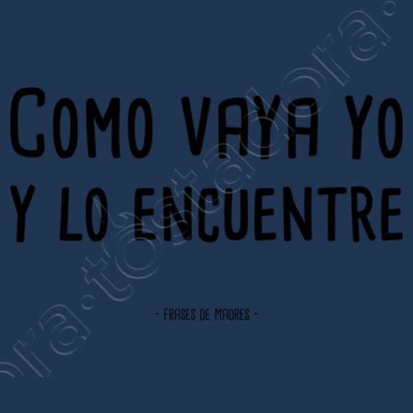 Como vaya yo - Frases de Madres