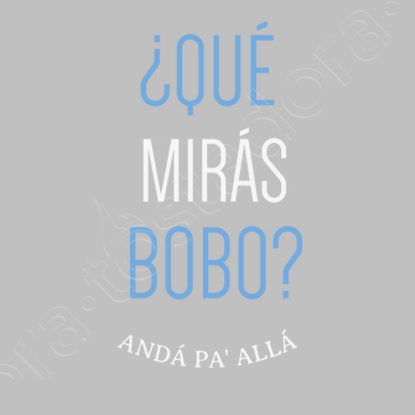 Que miras bobo